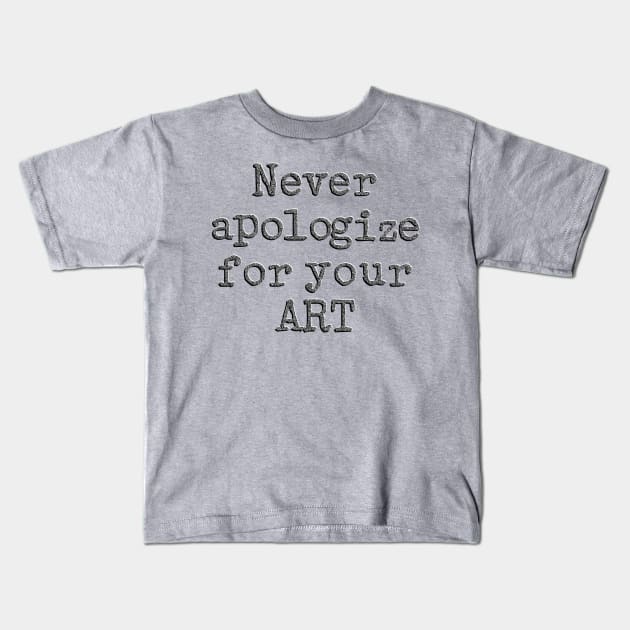 Never apologize for your Art Kids T-Shirt by SnarkCentral